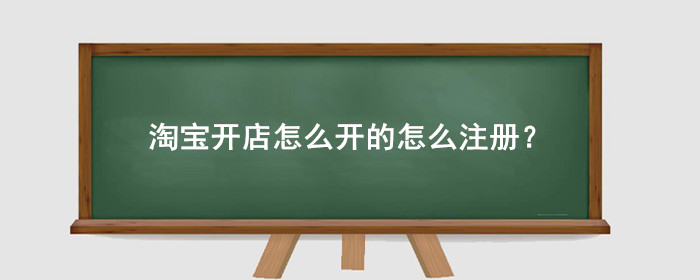 淘宝开店怎么开的怎么注册?
